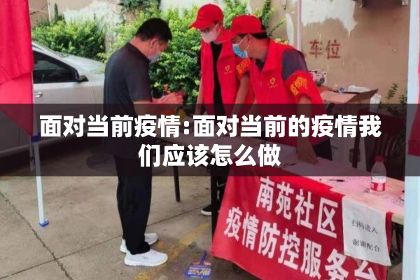 面对当前疫情:面对当前的疫情我们应该怎么做 面对当前疫情:面对当前的疫情我们应该怎么做