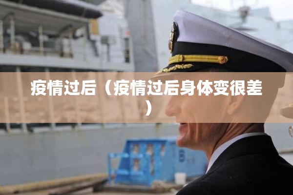 疫情过后(疫情过后身体变很差) 疫情过后(疫情过后身体变很差)