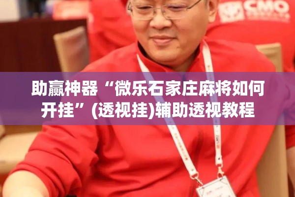 助赢神器“微乐石家庄麻将如何开挂	”(透视挂)辅助透视教程