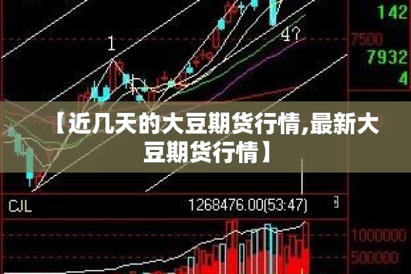 【近几天的大豆期货行情,最新大豆期货行情】 【近几天的大豆期货行情,最新大豆期货行情】