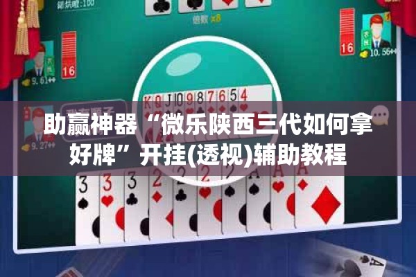 助赢神器“微乐陕西三代如何拿好牌	”开挂(透视)辅助教程