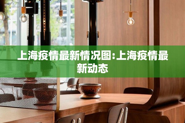 上海疫情最新情况图:上海疫情最新动态