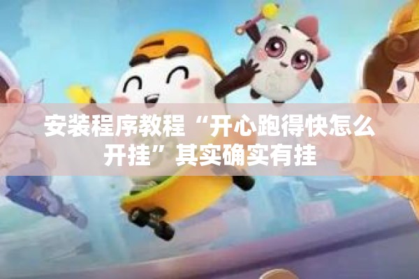 安装程序教程“开心跑得快怎么开挂	”其实确实有挂