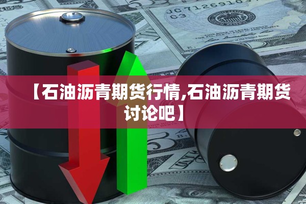 【石油沥青期货行情,石油沥青期货讨论吧】