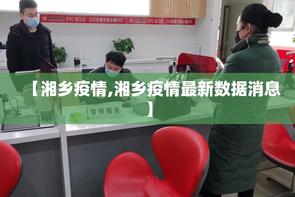 【湘乡疫情,湘乡疫情最新数据消息】 【湘乡疫情,湘乡疫情最新数据消息】