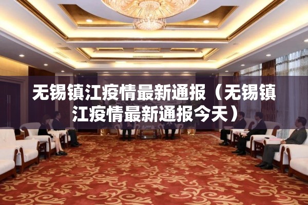 无锡镇江疫情最新通报（无锡镇江疫情最新通报今天）