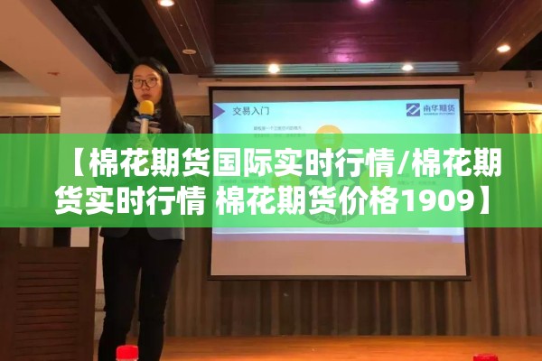 【棉花期货国际实时行情/棉花期货实时行情 棉花期货价格1909】 【棉花期货国际实时行情/棉花期货实时行情 棉花期货价格1909】