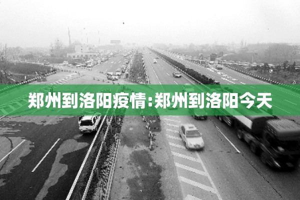 郑州到洛阳疫情:郑州到洛阳今天