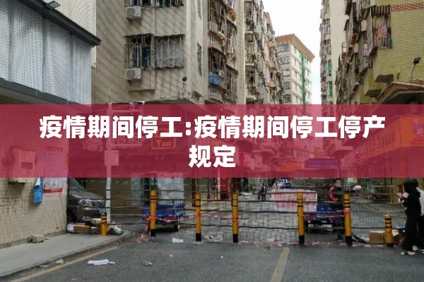 疫情期间停工:疫情期间停工停产规定 疫情期间停工:疫情期间停工停产规定