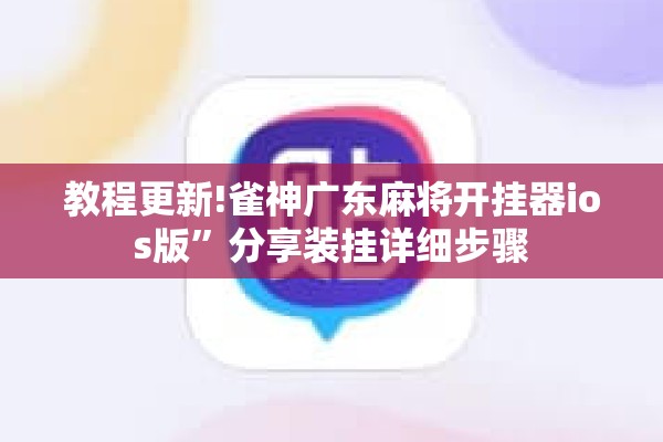 教程更新!雀神广东麻将开挂器ios版”分享装挂详细步骤