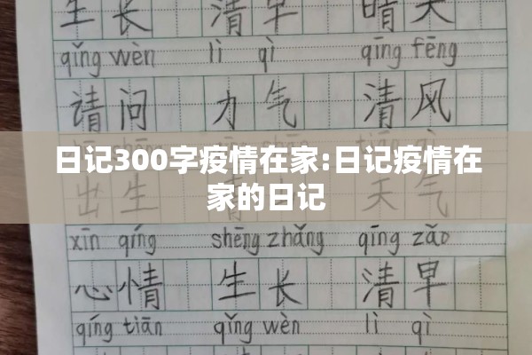 日记300字疫情在家:日记疫情在家的日记 日记300字疫情在家:日记疫情在家的日记