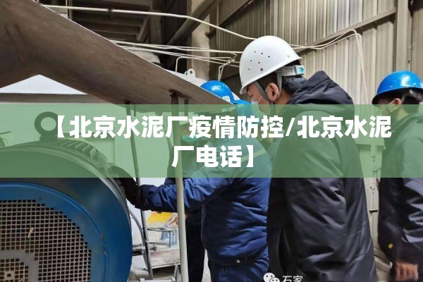 【北京水泥厂疫情防控/北京水泥厂电话】