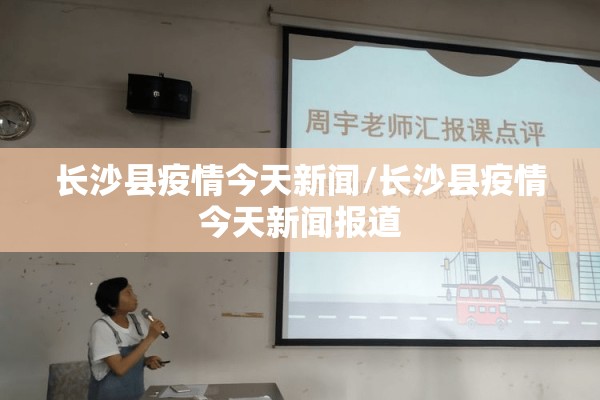 长沙县疫情今天新闻/长沙县疫情今天新闻报道