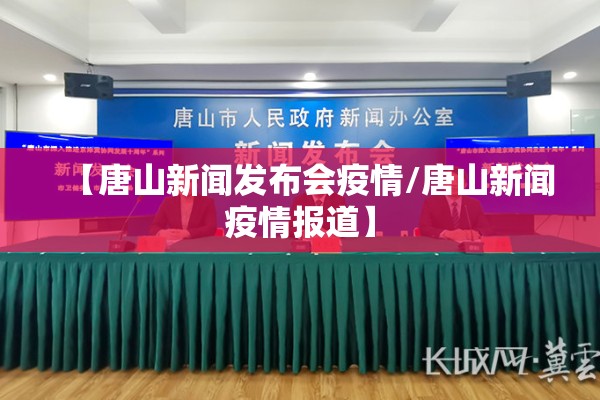 【唐山新闻发布会疫情/唐山新闻疫情报道】