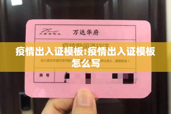 疫情出入证模板:疫情出入证模板怎么写