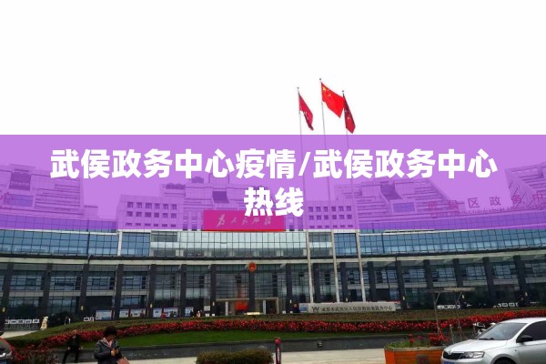 武侯政务中心疫情/武侯政务中心热线 武侯政务中心疫情/武侯政务中心热线