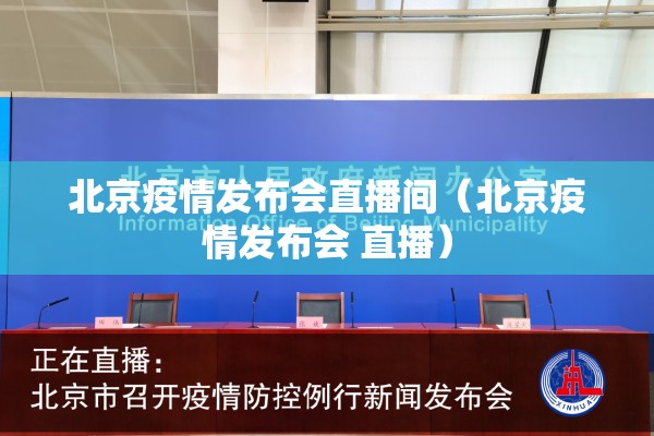 北京疫情发布会直播间(北京疫情发布会 直播) 北京疫情发布会直播间(北京疫情发布会 直播)