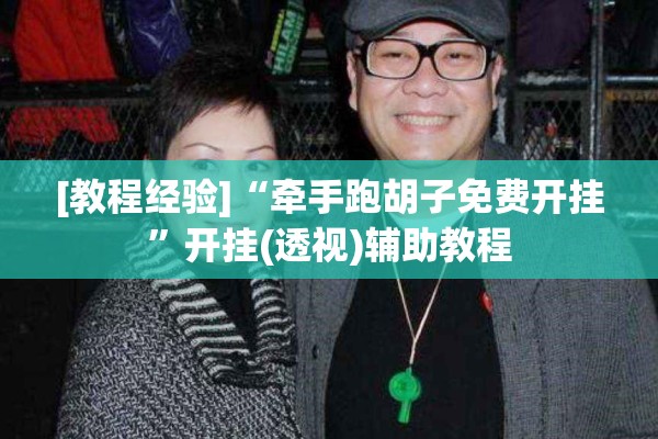 [教程经验]“牵手跑胡子免费开挂”开挂(透视)辅助教程