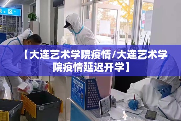 【大连艺术学院疫情/大连艺术学院疫情延迟开学】
