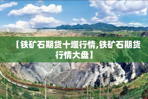 【铁矿石期货十堰行情,铁矿石期货行情大盘】