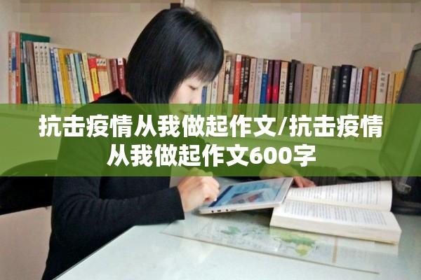 抗击疫情从我做起作文/抗击疫情从我做起作文600字