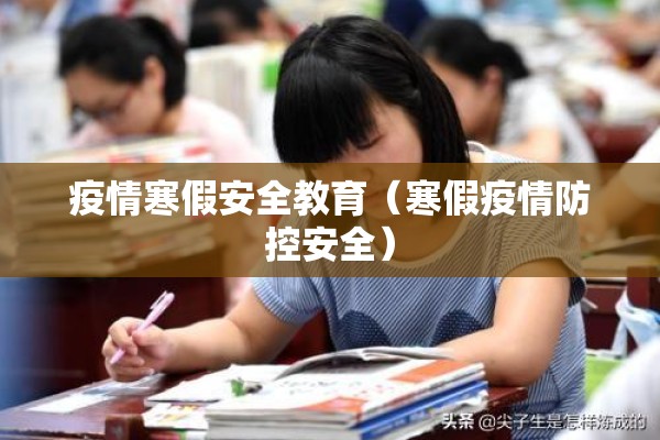 疫情寒假安全教育(寒假疫情防控安全) 疫情寒假安全教育(寒假疫情防控安全)