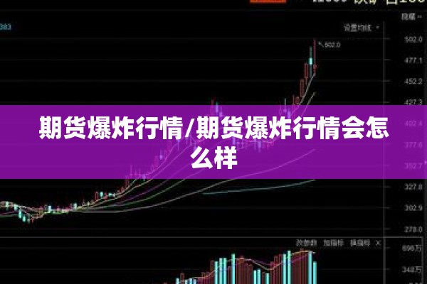 期货爆炸行情/期货爆炸行情会怎么样