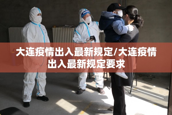 大连疫情出入最新规定/大连疫情出入最新规定要求