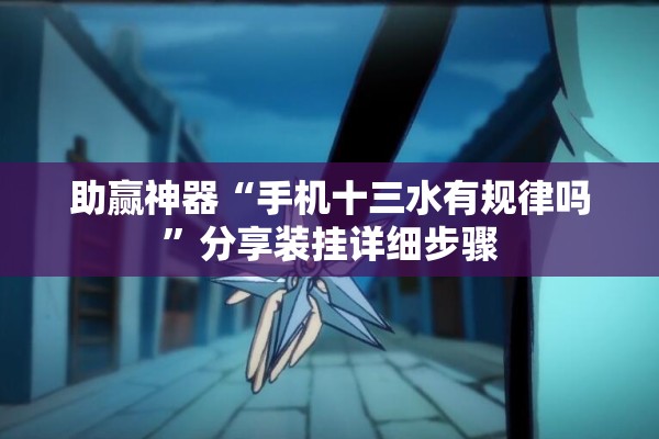 助赢神器“手机十三水有规律吗”分享装挂详细步骤