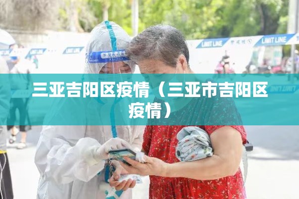 三亚吉阳区疫情(三亚市吉阳区疫情) 三亚吉阳区疫情(三亚市吉阳区疫情)