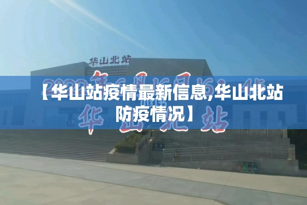 【华山站疫情最新信息,华山北站防疫情况】