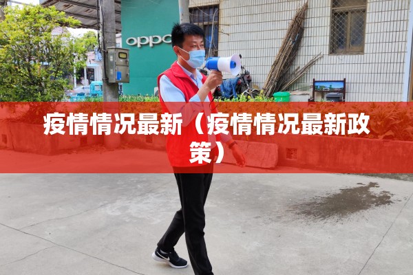 疫情情况最新（疫情情况最新政策）