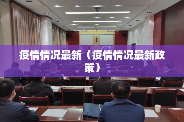 疫情情况最新（疫情情况最新政策）