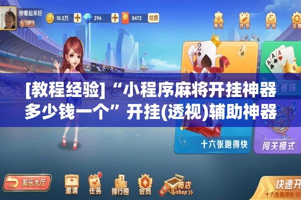 [教程经验]“小程序麻将开挂神器多少钱一个”开挂(透视)辅助神器