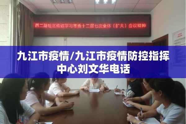 九江市疫情/九江市疫情防控指挥中心刘文华电话 九江市疫情/九江市疫情防控指挥中心刘文华电话