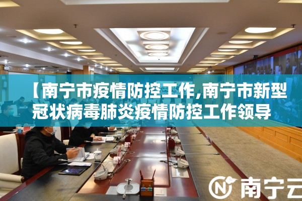 【南宁市疫情防控工作,南宁市新型冠状病毒肺炎疫情防控工作领导小组指挥部】 【南宁市疫情防控工作,南宁市新型冠状病毒肺炎疫情防控工作领导小组指挥部】