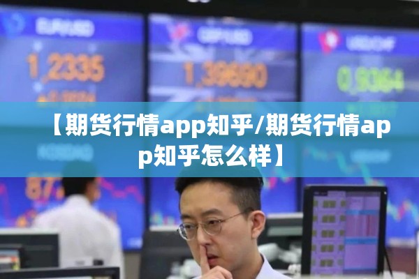 【期货行情app知乎/期货行情app知乎怎么样】 【期货行情app知乎/期货行情app知乎怎么样】