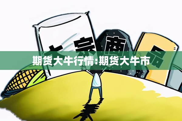 期货大牛行情:期货大牛市 期货大牛行情:期货大牛市