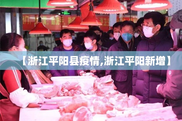 【浙江平阳县疫情,浙江平阳新增】 【浙江平阳县疫情,浙江平阳新增】