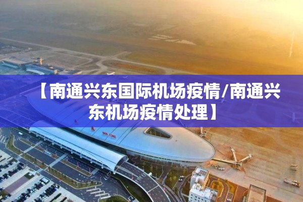 【南通兴东国际机场疫情/南通兴东机场疫情处理】 【南通兴东国际机场疫情/南通兴东机场疫情处理】