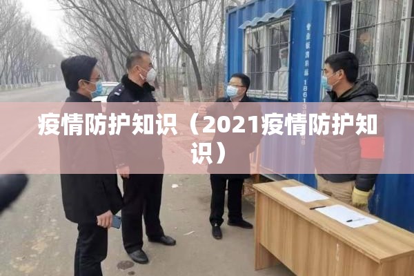 疫情防护知识（2021疫情防护知识）