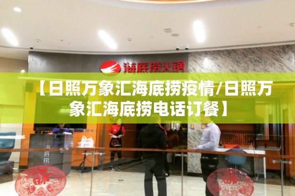 【日照万象汇海底捞疫情/日照万象汇海底捞电话订餐】 【日照万象汇海底捞疫情/日照万象汇海底捞电话订餐】