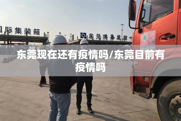 东莞现在还有疫情吗/东莞目前有疫情吗 东莞现在还有疫情吗/东莞目前有疫情吗