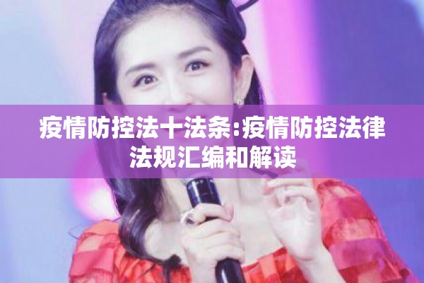 疫情防控法十法条:疫情防控法律法规汇编和解读 疫情防控法十法条:疫情防控法律法规汇编和解读