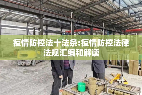 疫情防控法十法条:疫情防控法律法规汇编和解读 疫情防控法十法条:疫情防控法律法规汇编和解读