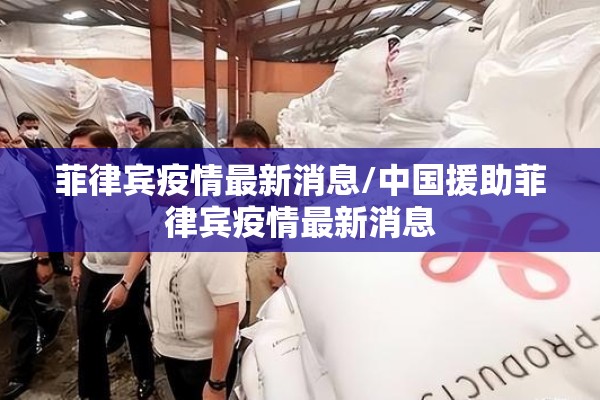 菲律宾疫情最新消息/中国援助菲律宾疫情最新消息