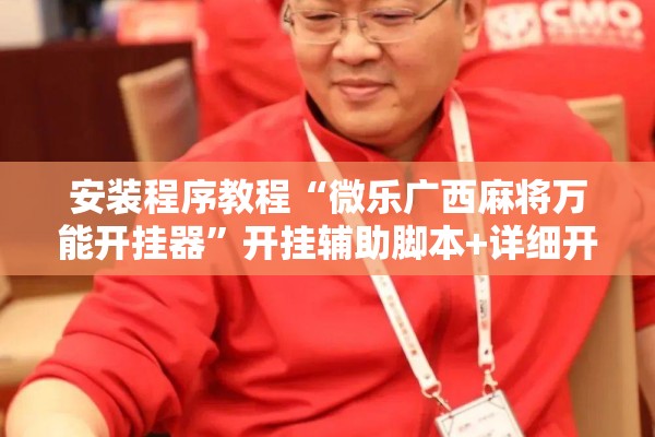 安装程序教程“微乐广西麻将万能开挂器”开挂辅助脚本+详细开挂安装教程