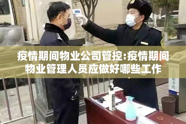 疫情期间物业公司管控:疫情期间物业管理人员应做好哪些工作