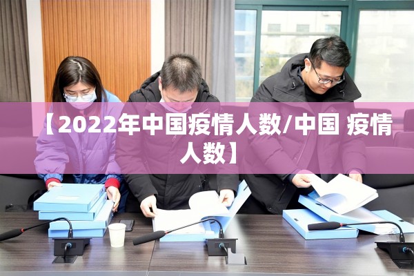 【2022年中国疫情人数/中国 疫情人数】 【2022年中国疫情人数/中国 疫情人数】