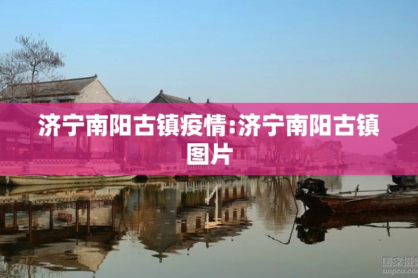 济宁南阳古镇疫情:济宁南阳古镇图片